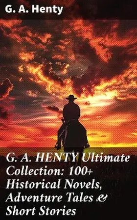 Henty |  G. A. HENTY Ultimate Collection: 100+ Historical Novels, Adventure Tales & Short Stories | eBook | Sack Fachmedien