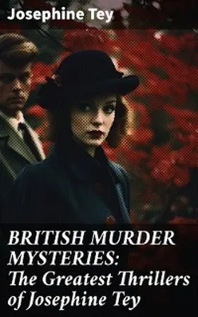 Tey |  BRITISH MURDER MYSTERIES: The Greatest Thrillers of Josephine Tey | eBook | Sack Fachmedien