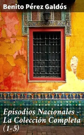 Pérez Galdós |  Episodios Nacionales - La Colección Completa (1-5) | eBook | Sack Fachmedien
