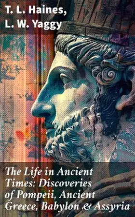 Haines / Yaggy |  The Life in Ancient Times: Discoveries of Pompeii, Ancient Greece, Babylon & Assyria | eBook | Sack Fachmedien