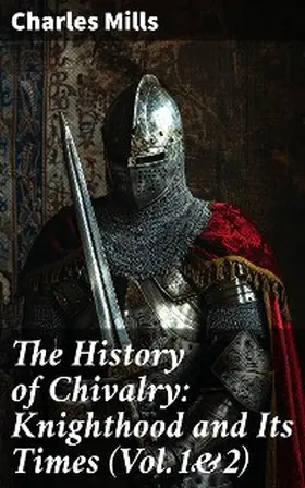 Mills |  The History of Chivalry: Knighthood and Its Times (Vol.1&2) | eBook | Sack Fachmedien
