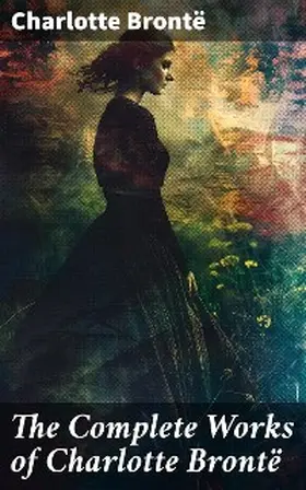 Brontë |  The Complete Works of Charlotte Brontë | eBook | Sack Fachmedien