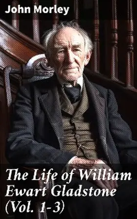 Morley | The Life of William Ewart Gladstone (Vol. 1-3) | E-Book | www.sack.de