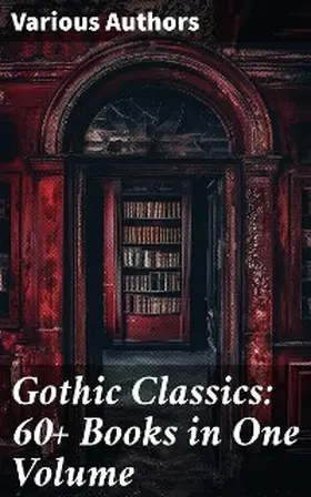 Dickens / Brontë / Godwin |  Gothic Classics: 60+ Books in One Volume | eBook | Sack Fachmedien