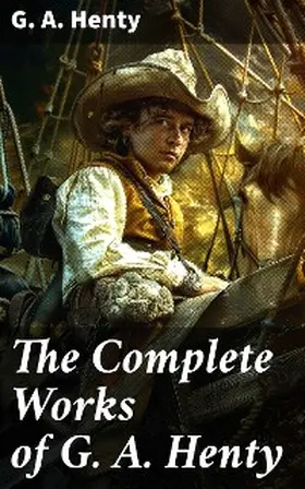 Henty |  The Complete Works of G. A. Henty | eBook | Sack Fachmedien