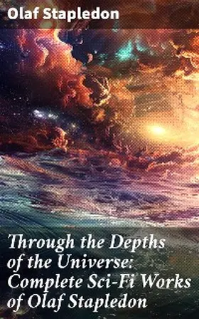 Stapledon |  Through the Depths of the Universe: Complete Sci-Fi Works of Olaf Stapledon | eBook | Sack Fachmedien