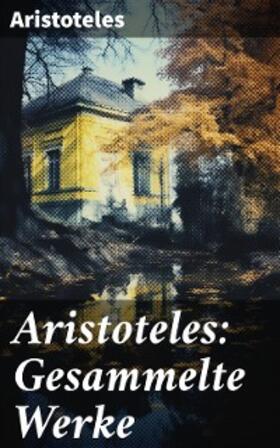 Aristoteles |  Aristoteles: Gesammelte Werke | eBook | Sack Fachmedien