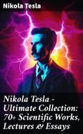 Tesla |  Nikola Tesla - Ultimate Collection: 70+ Scientific Works, Lectures & Essays | eBook | Sack Fachmedien