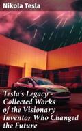 Tesla |  Tesla's Legacy - Collected Works of the Visionary Inventor Who Changed the Future | eBook | Sack Fachmedien