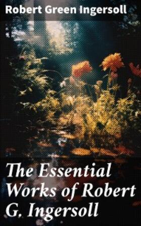 Ingersoll | The Essential Works of Robert G. Ingersoll | E-Book | sack.de