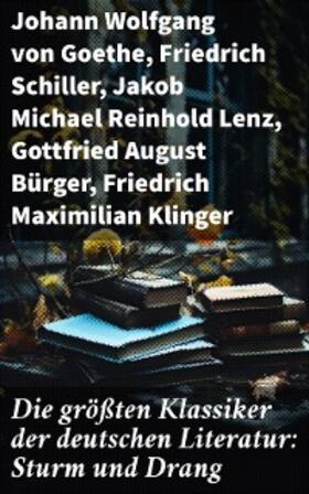 Goethe / Schiller / Lenz |  Die größten Klassiker der deutschen Literatur: Sturm und Drang | eBook | Sack Fachmedien