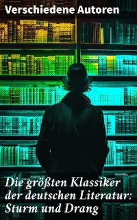 Goethe / Gerstenberg / Schubart |  Die größten Klassiker der deutschen Literatur: Sturm und Drang | eBook | Sack Fachmedien