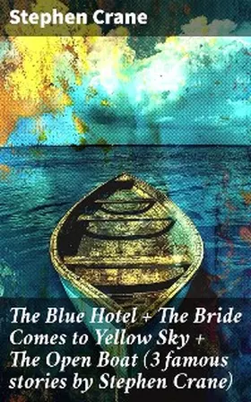 Crane |  The Blue Hotel + The Bride Comes to Yellow Sky + The Open Boat (3 famous stories by Stephen Crane) | eBook | Sack Fachmedien