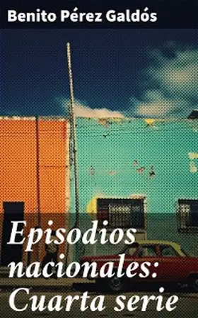 Pérez Galdós |  Episodios nacionales: Cuarta serie | eBook | Sack Fachmedien