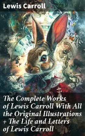 Carroll |  The Complete Works of Lewis Carroll With All the Original Illustrations + The Life and Letters of Lewis Carroll | eBook | Sack Fachmedien