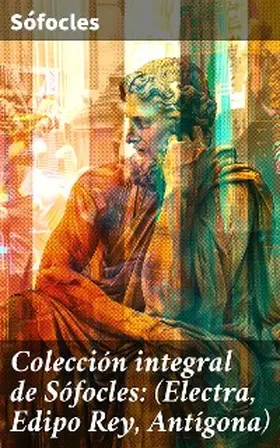 Sófocles |  Colección integral de Sófocles: (Electra, Edipo Rey, Antígona) | eBook | Sack Fachmedien