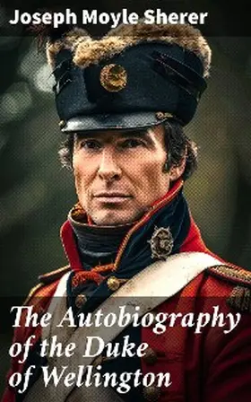 Sherer |  The Autobiography of the Duke of Wellington | eBook | Sack Fachmedien