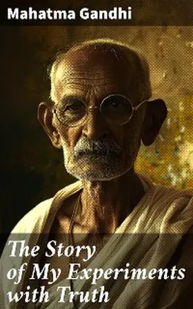 Gandhi |  The Story of My Experiments with Truth | eBook | Sack Fachmedien