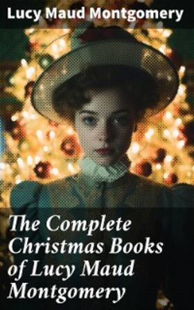 Montgomery |  The Complete Christmas Books of Lucy Maud Montgomery | eBook | Sack Fachmedien