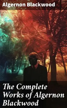 Blackwood |  The Complete Works of Algernon Blackwood | eBook | Sack Fachmedien