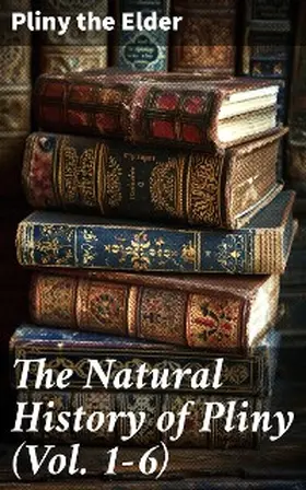 Elder |  The Natural History of Pliny (Vol. 1-6) | eBook | Sack Fachmedien