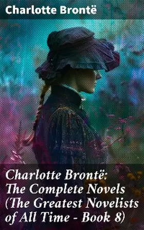 Brontë |  Charlotte Brontë: The Complete Novels (The Greatest Novelists of All Time - Book 8) | eBook | Sack Fachmedien