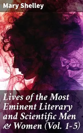 Shelley |  Lives of the Most Eminent Literary and Scientific Men & Women (Vol. 1-5) | eBook | Sack Fachmedien