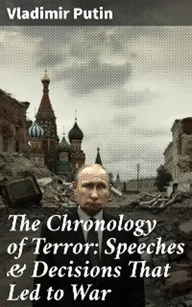 Putin |  The Chronology of Terror: Speeches & Decisions That Led to War | eBook | Sack Fachmedien