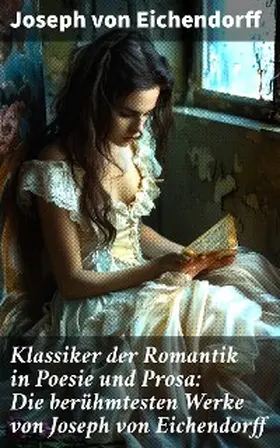 von Eichendorff |  Klassiker der Romantik in Poesie und Prosa: Die berühmtesten Werke von Joseph von Eichendorff | eBook | Sack Fachmedien