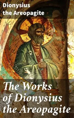 Areopagite |  The Works of Dionysius the Areopagite | eBook | Sack Fachmedien