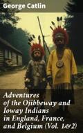 Catlin |  Adventures of the Ojibbeway and Ioway Indians in England, France, and Belgium (Vol. 1&2) | eBook | Sack Fachmedien