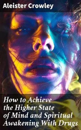 Crowley |  How to Achieve the Higher State of Mind and Spiritual Awakening With Drugs | eBook | Sack Fachmedien