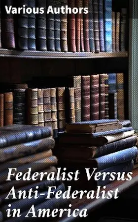 Hamilton / Madison / Jay |  Federalist Versus Anti-Federalist in America | eBook | Sack Fachmedien