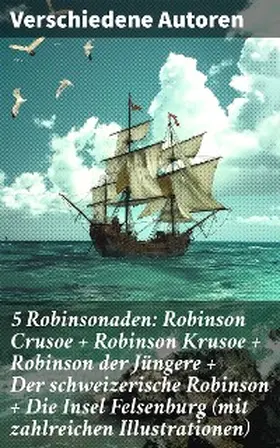 Tieck / Defoe / Wyss |  5 Robinsonaden: Robinson Crusoe + Robinson Krusoe + Robinson der Jüngere + Der schweizerische Robinson + Die Insel Felsenburg (mit zahlreichen Illustrationen) | eBook | Sack Fachmedien