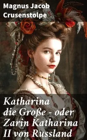 Crusenstolpe |  Katharina die Große - oder Zarin Katharina II von Russland | eBook | Sack Fachmedien