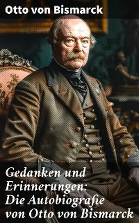 Bismarck |  Gedanken und Erinnerungen: Die Autobiografie von Otto von Bismarck | eBook | Sack Fachmedien
