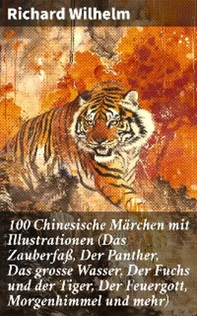 Wilhelm |  100 Chinesische Märchen mit Illustrationen (Das Zauberfaß, Der Panther, Das grosse Wasser, Der Fuchs und der Tiger, Der Feuergott, Morgenhimmel und mehr) | eBook | Sack Fachmedien