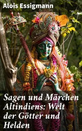 Essigmann |  Sagen und Märchen Altindiens: Welt der Götter und Helden | eBook | Sack Fachmedien