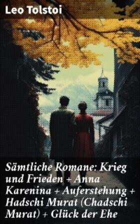 Tolstoi |  Sämtliche Romane: Krieg und Frieden + Anna Karenina + Auferstehung + Hadschi Murat (Chadschi Murat) + Glück der Ehe | eBook | Sack Fachmedien