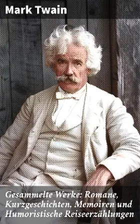 Twain |  Gesammelte Werke: Romane, Kurzgeschichten, Memoiren und Humoristische Reiseerzählungen | eBook | Sack Fachmedien
