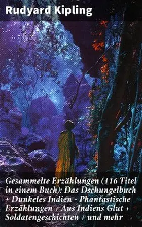 Kipling |  Gesammelte Erzählungen (116 Titel in einem Buch): Das Dschungelbuch + Dunkeles Indien - Phantastische Erzählungen + Aus Indiens Glut + Soldatengeschichten + und mehr | eBook | Sack Fachmedien