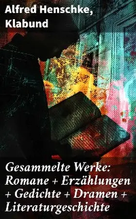 Henschke |  Gesammelte Werke: Romane + Erzählungen + Gedichte + Dramen + Literaturgeschichte | eBook | Sack Fachmedien