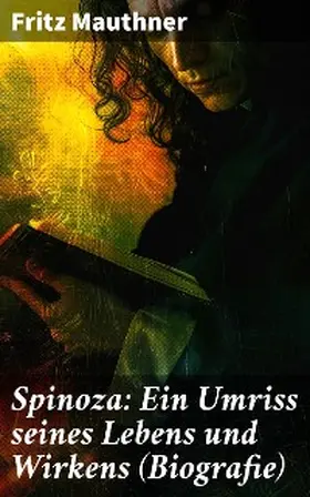 Mauthner |  Spinoza: Ein Umriss seines Lebens und Wirkens (Biografie) | eBook | Sack Fachmedien