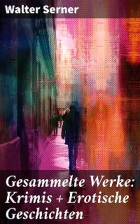 Serner |  Gesammelte Werke: Krimis + Erotische Geschichten | eBook | Sack Fachmedien