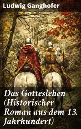 Ganghofer |  Das Gotteslehen (Historischer Roman aus dem 13. Jahrhundert) | eBook | Sack Fachmedien
