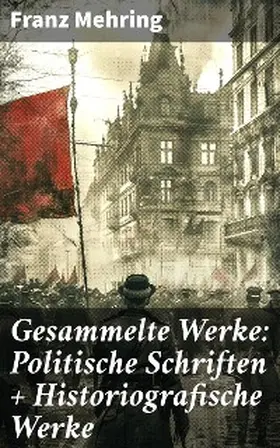 Mehring |  Gesammelte Werke: Politische Schriften + Historiografische Werke | eBook | Sack Fachmedien