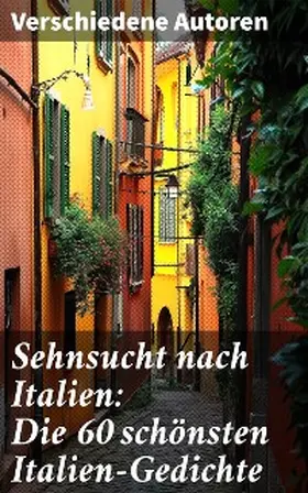 Grillparzer / Grün / Goethe |  Sehnsucht nach Italien: Die 60 schönsten Italien-Gedichte | eBook | Sack Fachmedien