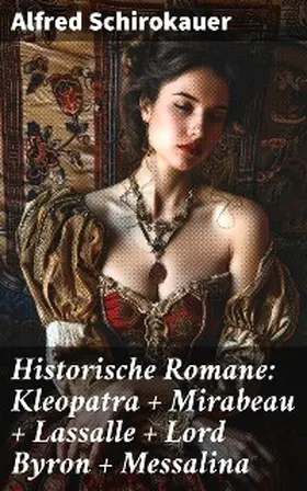 Schirokauer |  Historische Romane: Kleopatra + Mirabeau + Lassalle + Lord Byron + Messalina | eBook | Sack Fachmedien