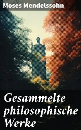 Mendelssohn |  Gesammelte philosophische Werke | eBook | Sack Fachmedien