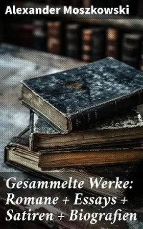 Moszkowski |  Gesammelte Werke: Romane + Essays + Satiren + Biografien | eBook | Sack Fachmedien